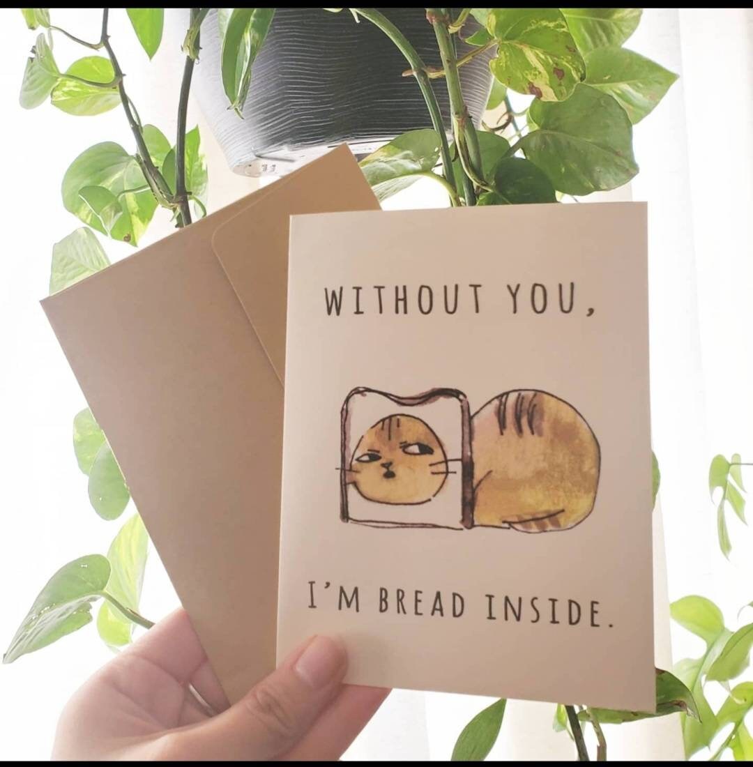 Bread Cat A2 Greeting Card "Without you, I'm bread inside"